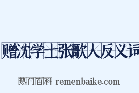 赠沈学士张歌人反义词是什么意思的图片